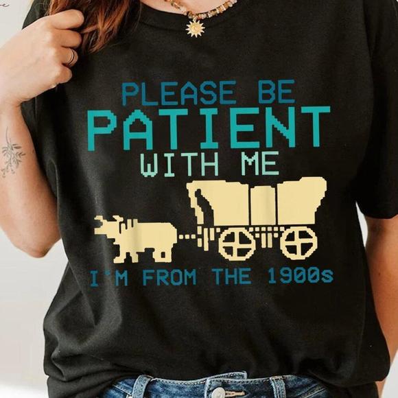 Other - Please Be Patient With Me I_M From The 1900S Graphic Shirt
